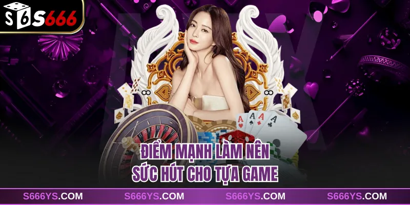 Điểm mạnh làm nên sức hút cho tựa game 