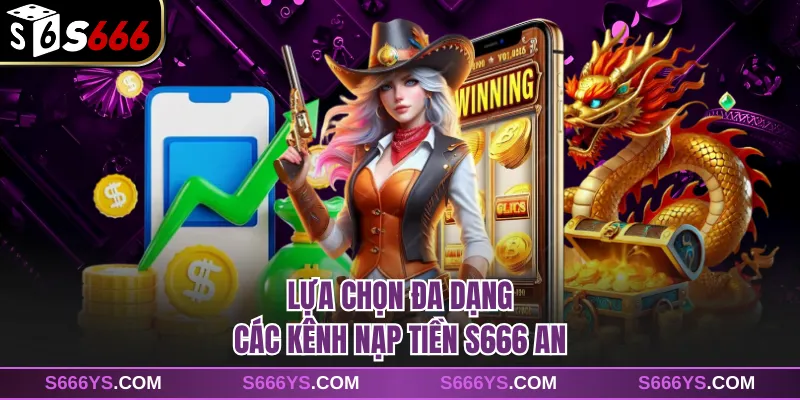 Lựa chọn đa dạng các kênh nạp tiền S666 an 